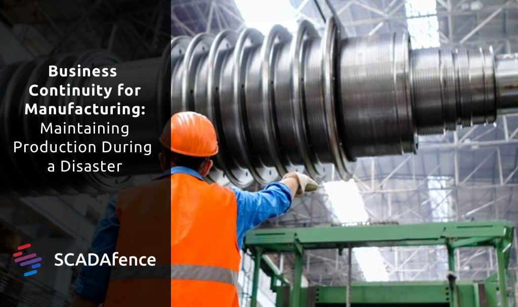 Business Continuity for Manufacturing During a Disaster SCADAfence